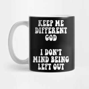 Keep Me Different God I Don't Mind Being Left Out Mug